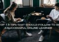 Top 13 tips that should follow to be a successful online learner
